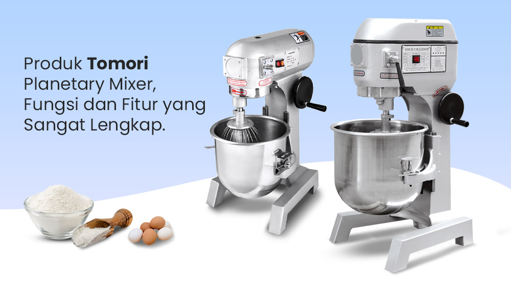 Produk Tomori Planetary Mixer, Fungsi dan Fitur yang Sangat Lengkap